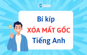 Hình 1 - Đâu là Nguyên Nhân Mất Gốc Tiếng Anh? Lộ trình học hiệu quả