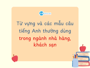 Từ vựng và các mẫu câu tiếng Anh thường dùng trong ngành nhà hàng, khách sạn